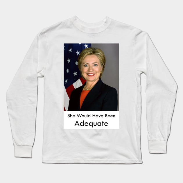 Hillary Clinton Would Have Been Adequate Long Sleeve T-Shirt by edgarcat